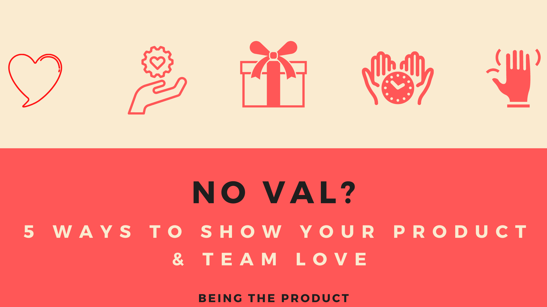 Read more about the article No Val? 5 Ways to Show Your Product and Team Love